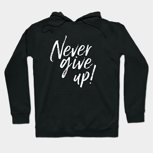 Never Give Up! Inspirational saying Hoodie by KazSells